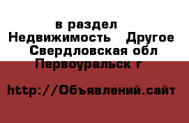  в раздел : Недвижимость » Другое . Свердловская обл.,Первоуральск г.